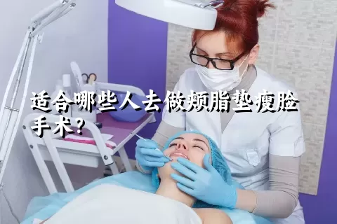 适合哪些人去做颊脂垫瘦脸手术？