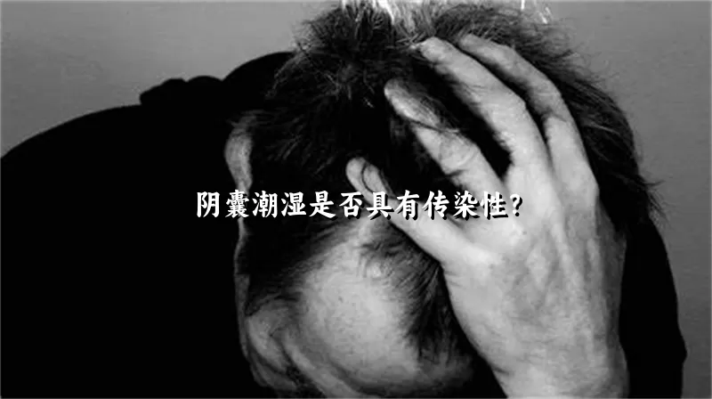 阴囊潮湿是否具有传染性？