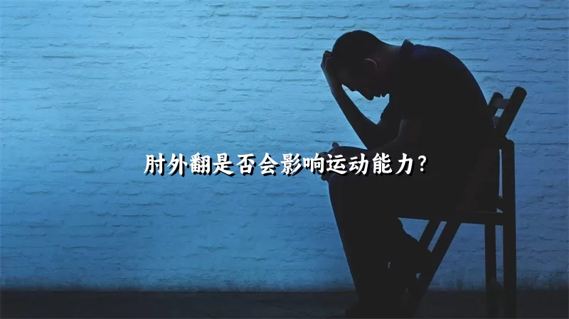 肘外翻是否会影响运动能力？