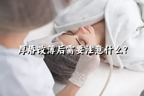 厚唇改薄后需要注意什么?
