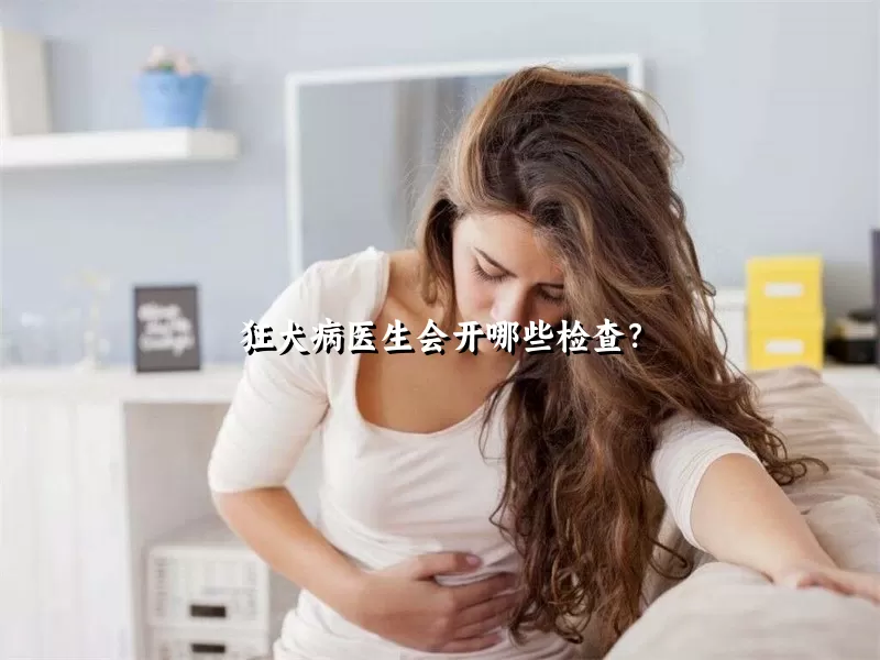 狂犬病医生会开哪些检查？