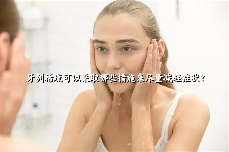 牙列稀疏可以采取哪些措施来尽量减轻症状？