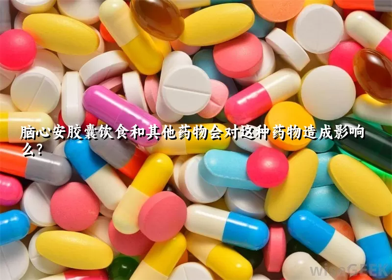 脑心安胶囊饮食和其他药物会对这种药物造成影响么？